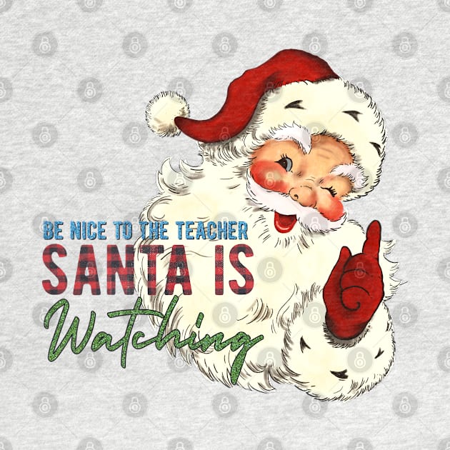 Be Nice to the Teacher Santa Is Watching by BadDesignCo